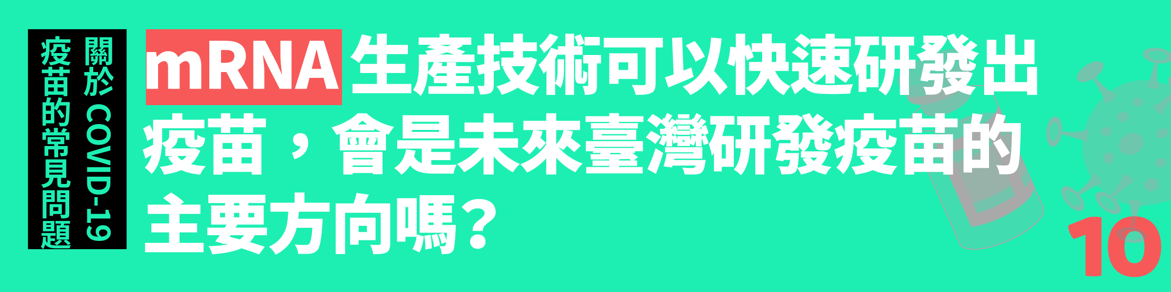 Q10. mRNA 生產技術可以快速研發出疫苗,會是未來臺灣研發疫苗的主要方向嗎?