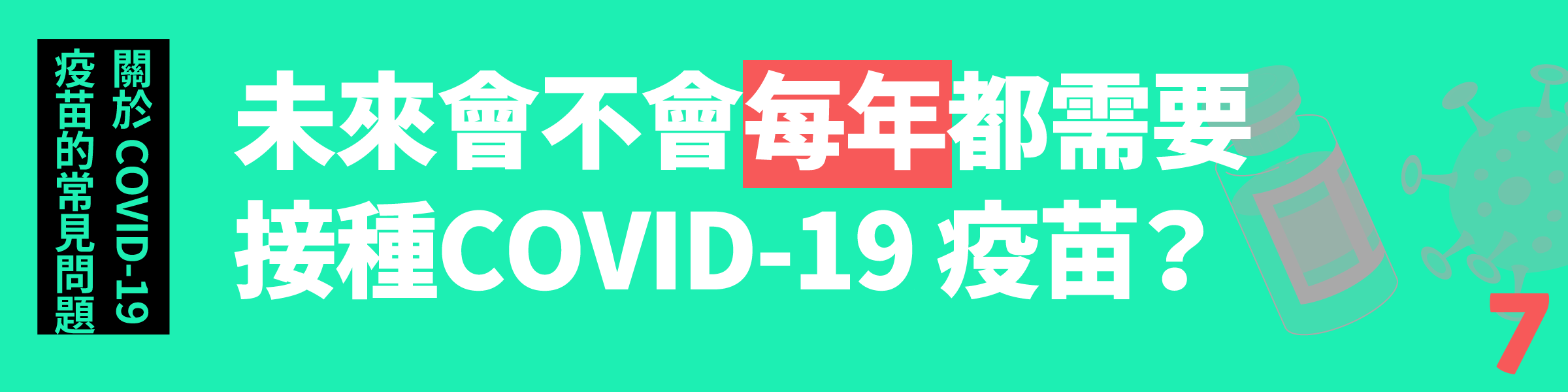 Q7. 未來會不會每年都需要接種 COVID-19 疫苗?